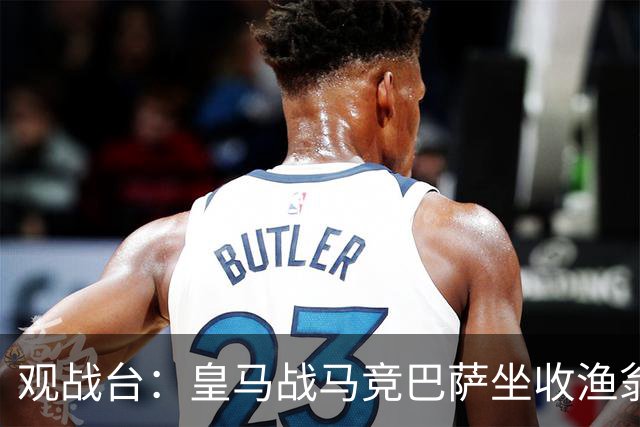 观战台：皇马战马竞巴萨坐收渔翁之利 阿森纳冲八连胜